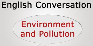 Learn English conversation: Environment and Pollution
